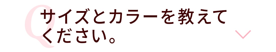 Q.サイズとカラーを教えてください。